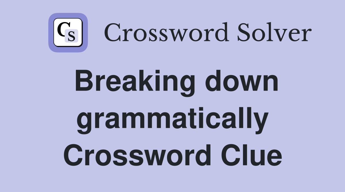Breaking down grammatically Crossword Clue Answers Crossword Solver